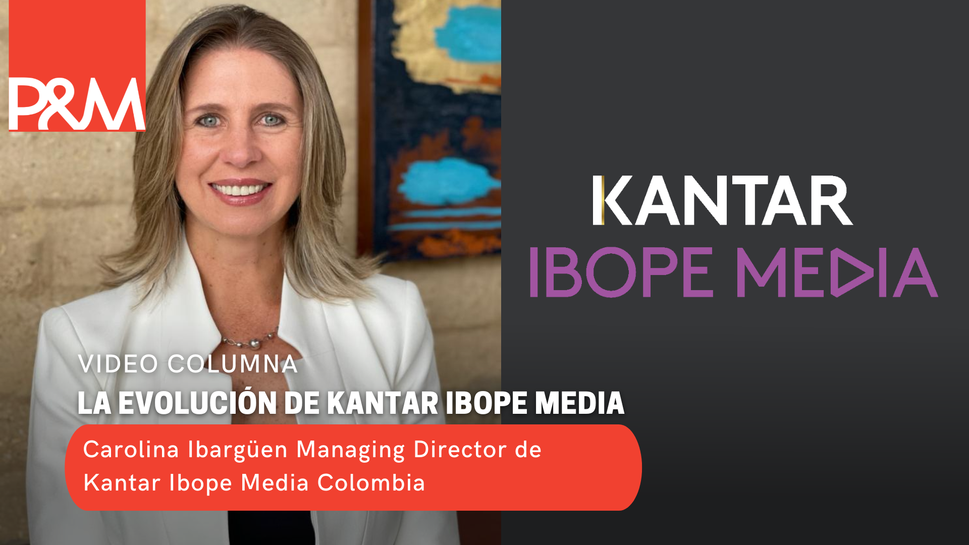 Video columna: La evolución de Kantar Ibope Media con Carolina Ibargüen