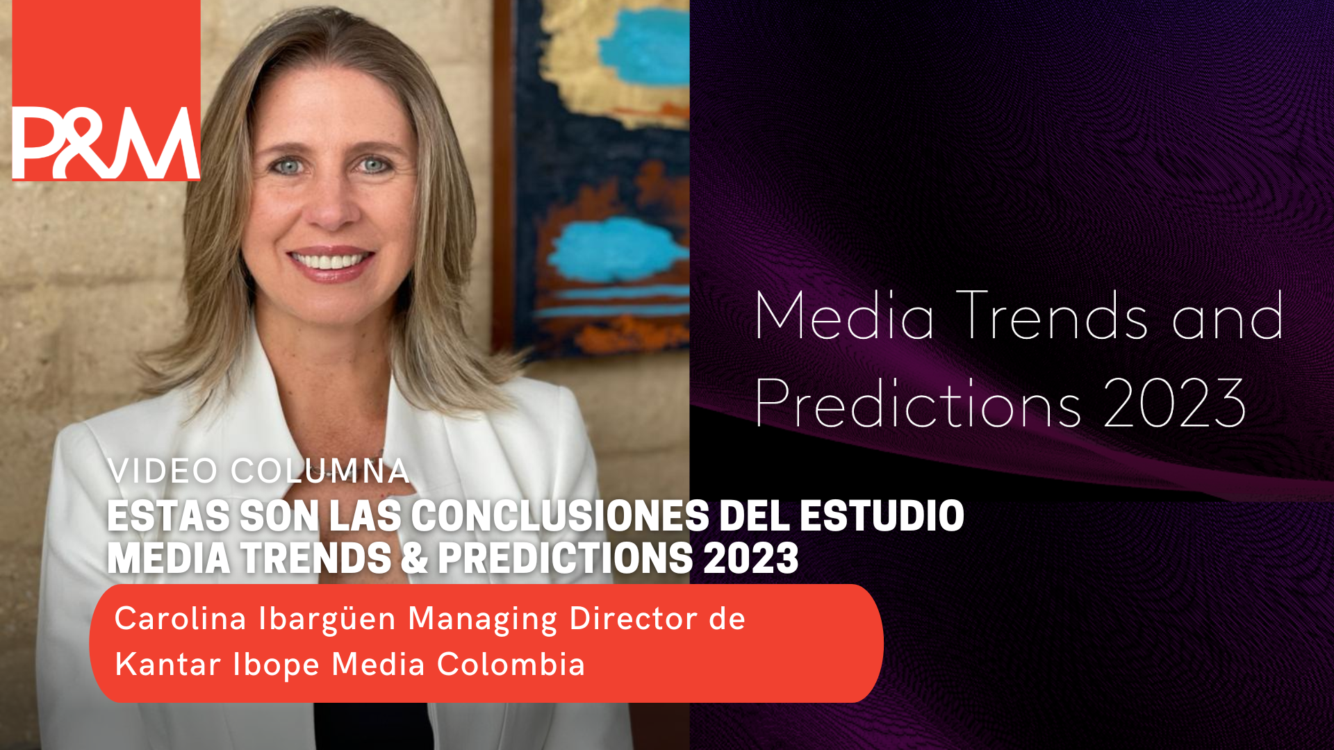 Video columna: estas son las conclusiones del estudio Media Trends & Predictions 2023 con Carolina Ibargüen