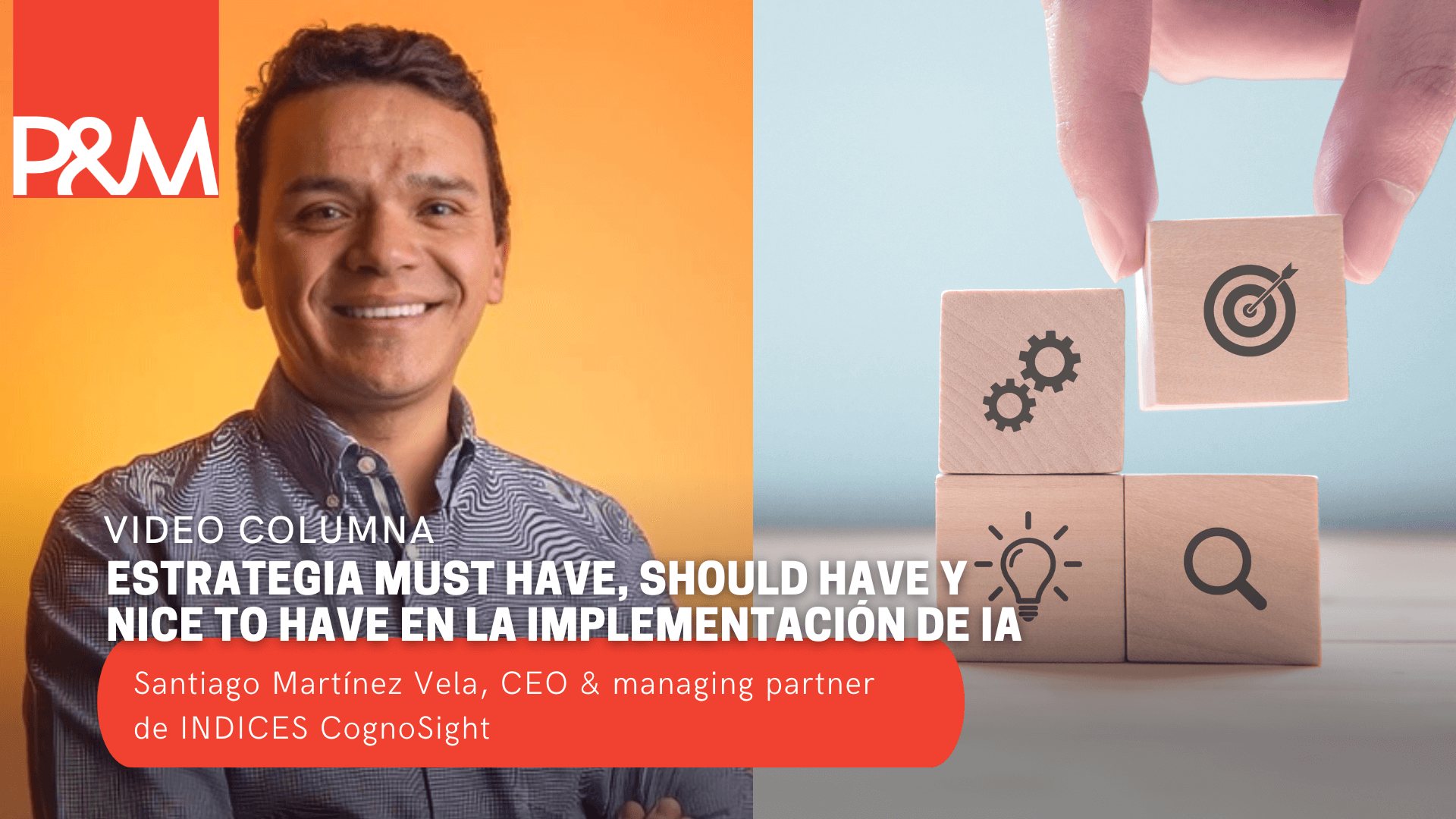 Video columna: Estrategia Must Have, Should Have y Nice to Have en la implementación de IA con Santiago Martínez 